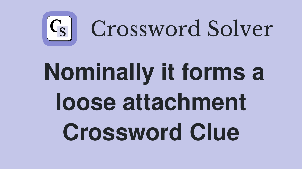 Nominally it forms a loose attachment - Crossword Clue Answers